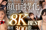 【VR】KMPが誇るVR作品の金字塔 顔面特化アングルVR×8KBEST 超高画質300分SPECIAL